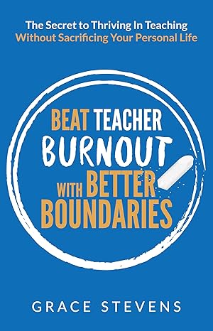 Beat Teacher Burnout with Better Boundaries: The Secret to Thriving in Teaching Without Sacrificing Your Personal Life (Books for Teachers and School Administrators) - Epub + Converted Pdf